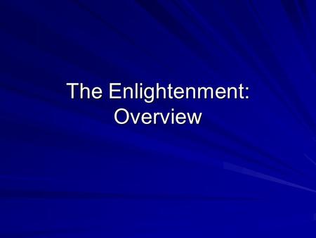 The Enlightenment: Overview. Enlightenment 18 th C shift to scientific analysis in political philosophy, social sciences, and religion Conviction that.