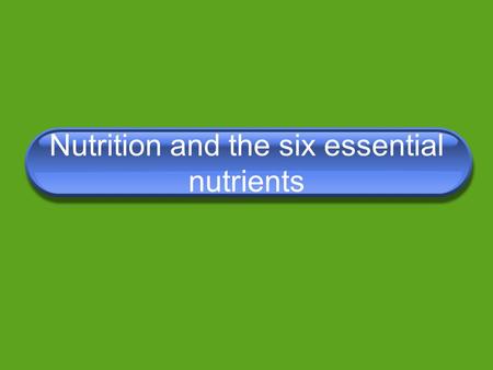 Nutrition and the six essential nutrients