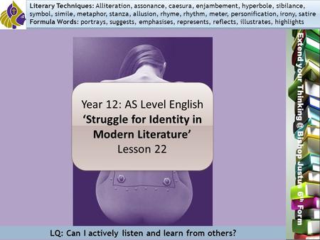 Miss L. Hamilton Extend your Bishop Justus 6 th Form Year 12: AS Level English ‘Struggle for Identity in Modern Literature’ Lesson 22 Year 12:
