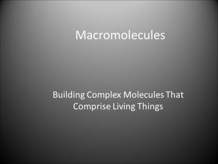 Macromolecules Building Complex Molecules That Comprise Living Things.