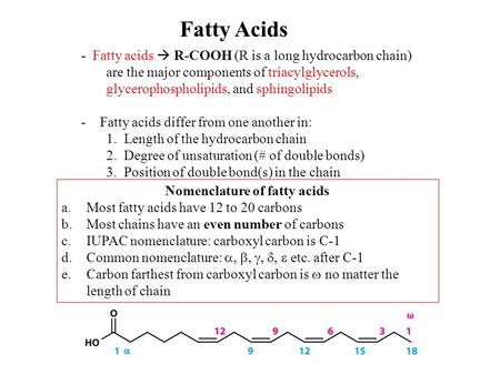 Fatty Acids - Fatty acids  R-COOH (R is a long hydrocarbon chain) are the major components of triacylglycerols, glycerophospholipids, and sphingolipids.