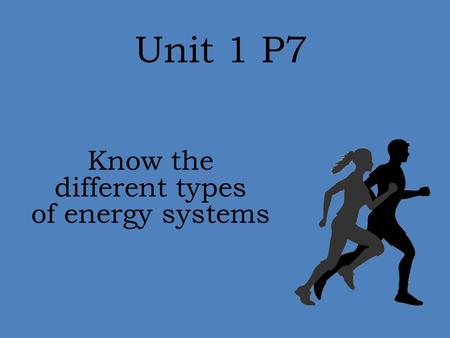 Unit 1 P7 Know the different types of energy systems.