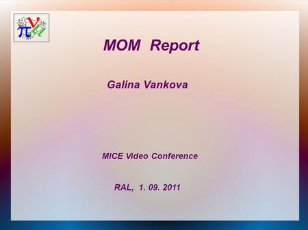 MOM Report Galina Vankova RAL, 1. 09. 2011 MICE Video Conference.