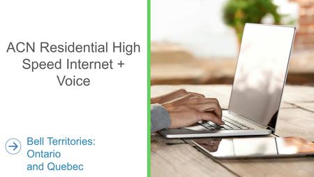 ACN Residential High Speed Internet + Voice Bell Territories: Ontario and Quebec.