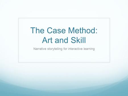 The Case Method: Art and Skill Narrative storytelling for interactive learning.