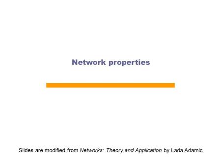 Network properties Slides are modified from Networks: Theory and Application by Lada Adamic.