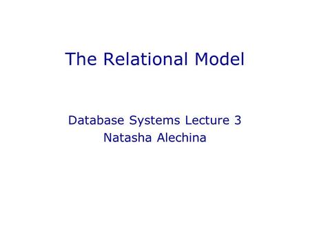 The Relational Model Database Systems Lecture 3 Natasha Alechina.