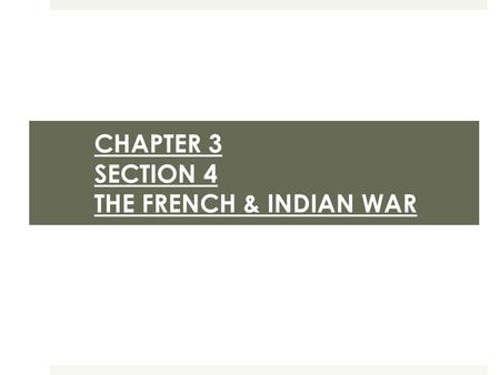 CHAPTER 3 SECTION 4 THE FRENCH & INDIAN WAR