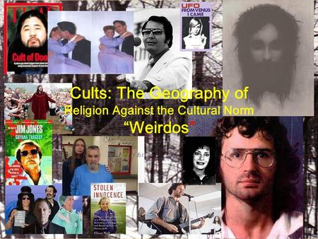 Cults: The Geography of Religion Against the Cultural Norm “Weirdos”
