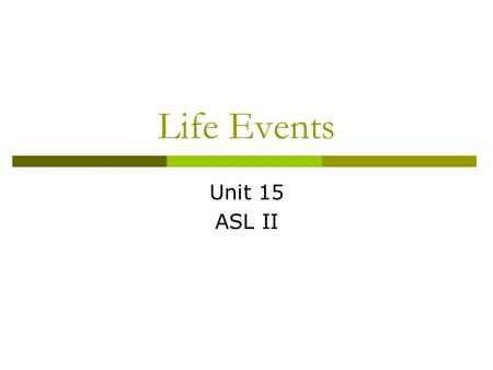 Life Events Unit 15 ASL II. Vocabulary words to know  BORN  ENTER RESIDENTIAL SCHOOL  GROW-UP  GRADUATE  TRANSFER  GO-UP-IN-YEARS  FALL-IN-LOVE.