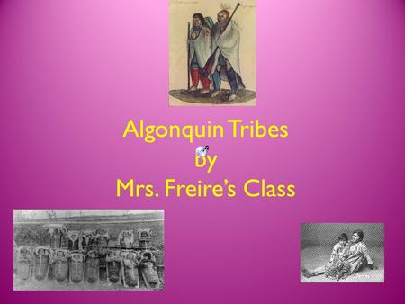 Algonquin Tribes by Mrs. Freire’s Class