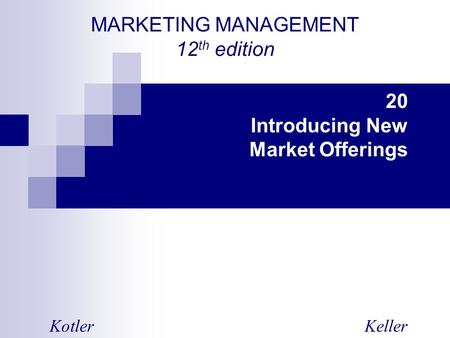 MARKETING MANAGEMENT 12 th edition KotlerKeller 20 Introducing New Market Offerings.