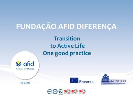 FUNDAÇÃO AFID DIFERENÇA Transition to Active Life One good practice 11/03/2015.