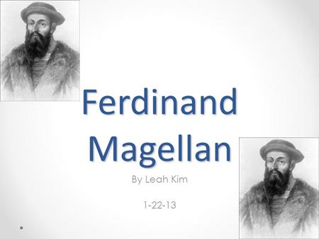 Ferdinand Magellan By Leah Kim 1-22-13.