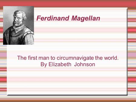 The first man to circumnavigate the world. By Elizabeth Johnson