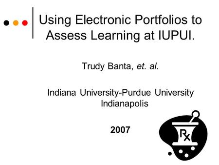 Using Electronic Portfolios to Assess Learning at IUPUI. Trudy Banta, et. al. Indiana University-Purdue University Indianapolis 2007.