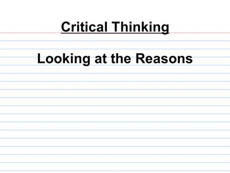 Critical Thinking Looking at the Reasons. Let’s review last week’s questions. What is the main _____? What is the main issue?