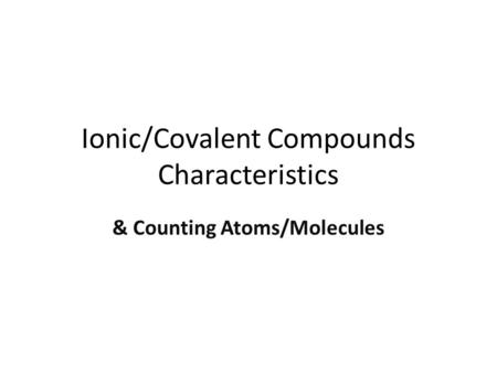 Ionic/Covalent Compounds Characteristics & Counting Atoms/Molecules.