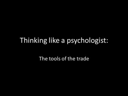 Thinking like a psychologist: The tools of the trade.
