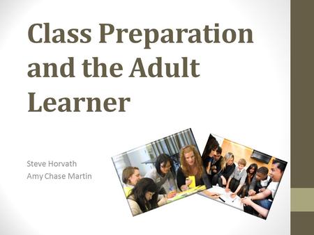 Class Preparation and the Adult Learner Steve Horvath Amy Chase Martin.