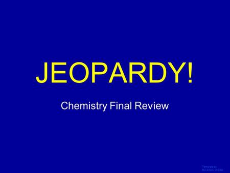 Template by Bill Arcuri, WCSD Click Once to Begin JEOPARDY! Chemistry Final Review.