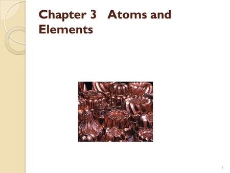 Chapter 3Atoms and Elements 1. 3.1 Elements and Symbols Elements are pure substances that cannot be separated into simpler substances by ordinary laboratory.
