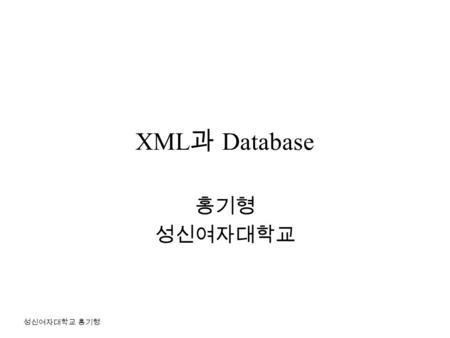 XML과 Database 홍기형 성신여자대학교 성신여자대학교 홍기형.