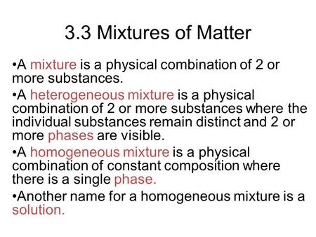 3.3 Mixtures of Matter A mixture is a physical combination of 2 or more substances. A heterogeneous mixture is a physical combination of 2 or more substances.