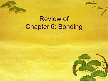 Review of Chapter 6: Bonding.  Bonds are forces of attraction between (-) electrons of one atom and the (+) nucleus of another atom, with 2 electrons.