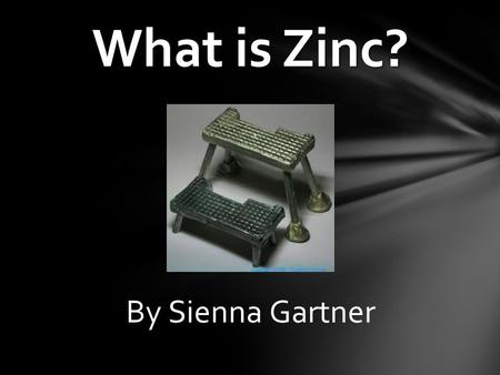 By Sienna Gartner What is Zinc?. o Definition: An element is an certain type of atom o I will be presenting the structure, history, and importance of.