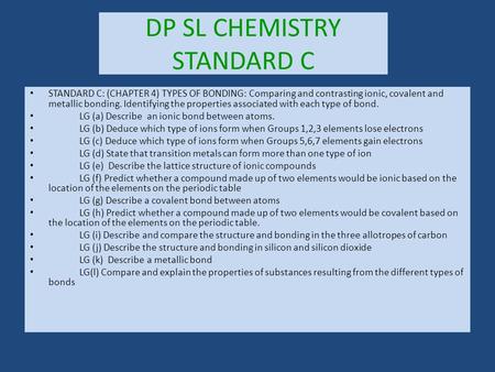 DP SL CHEMISTRY STANDARD C STANDARD C: (CHAPTER 4) TYPES OF BONDING: Comparing and contrasting ionic, covalent and metallic bonding. Identifying the properties.