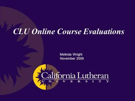 CLU Online Course Evaluations Melinda Wright November 2009.