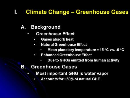 I. I.Climate Change – Greenhouse Gases A. A.Background Greenhouse Effect Gases absorb heat Natural Greenhouse Effect Mean planetary temperature = 15 o.