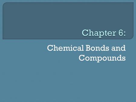 Chemical Bonds and Compounds.  Compounds have different properties from the elements that make them Most substances are compounds  Compound: substance.