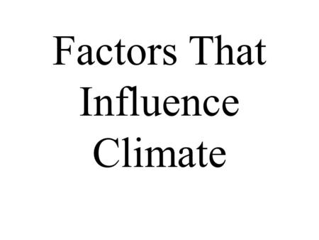 Factors That Influence Climate. Terms: Weather: The current state of the atmosphere. Climate: A 30 year average for a particular area.