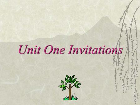 Unit One Invitations. Aims of This Unit  To grasp the patterns that are proper in making and accepting invitations for different social activities and.