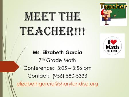 MEET THE TEACHER!!! Ms. Elizabeth Garcia 7 th Grade Math Conference: 3:05 – 3:56 pm Contact: (956) 580-5333