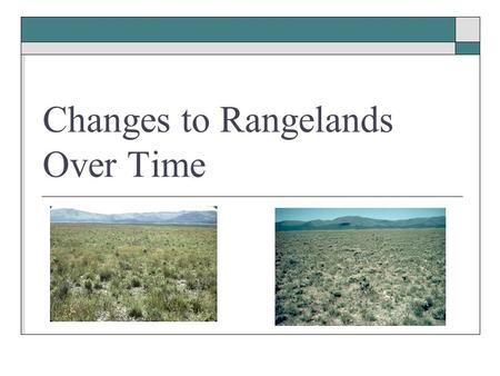 Changes to Rangelands Over Time. Range Change Factors  Grazing  Fire  Invasive Species  Weather/Climate  Human Activities.