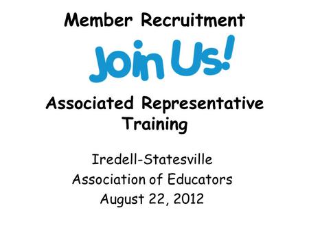Member Recruitment Associated Representative Training Iredell-Statesville Association of Educators August 22, 2012.