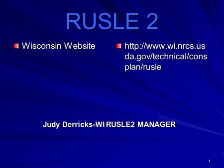1 RUSLE 2 Wisconsin Website  da.gov/technical/cons plan/rusle Judy Derricks-WI RUSLE2 MANAGER.