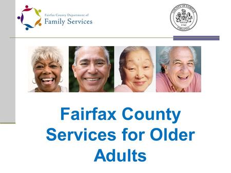 Fairfax County Services for Older Adults. Adult Protective Services (APS) Case Management Money Management Caregiver Support In-Home Care Preadmission.