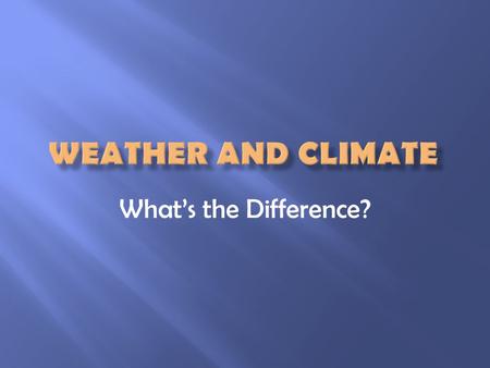 What’s the Difference?.  Weather: refers to the day-to-day conditions in the Earth’s atmospheres  We check measurements, such as temperature, precipitation,