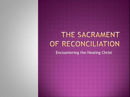 Encountering the Healing Christ.  Baptism of Tears  Sacrament of Conversion  Sacrament of Penance  Confession  Sacrament of Reconciliation.