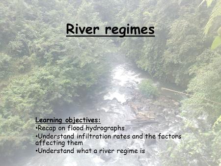 River regimes Learning objectives: Recap on flood hydrographs