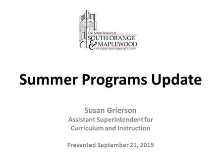 Summer Programs Update Susan Grierson Assistant Superintendent for Curriculum and Instruction Presented September 21, 2015.