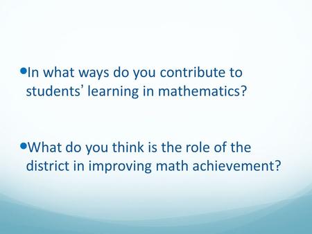In what ways do you contribute to students’ learning in mathematics? What do you think is the role of the district in improving math achievement?