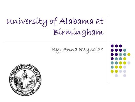 University of Alabama at Birmingham By: Anna Reynolds.