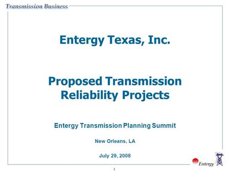 1 Entergy Texas, Inc. Proposed Transmission Reliability Projects Entergy Transmission Planning Summit New Orleans, LA July 29, 2008.