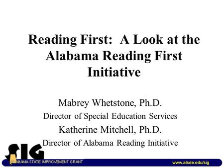 Reading First: A Look at the Alabama Reading First Initiative Mabrey Whetstone, Ph.D. Director of Special Education Services Katherine Mitchell, Ph.D.