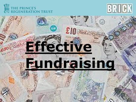 Effective Fundraising. always… do your homework & be prepared put yourself in their shoes use your imagination be flexible be professional keep them.